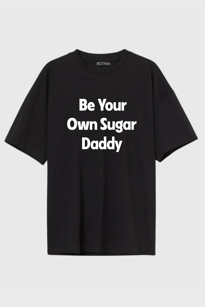 Be Your Own Sugar Daddy- Oversized T-Shirt