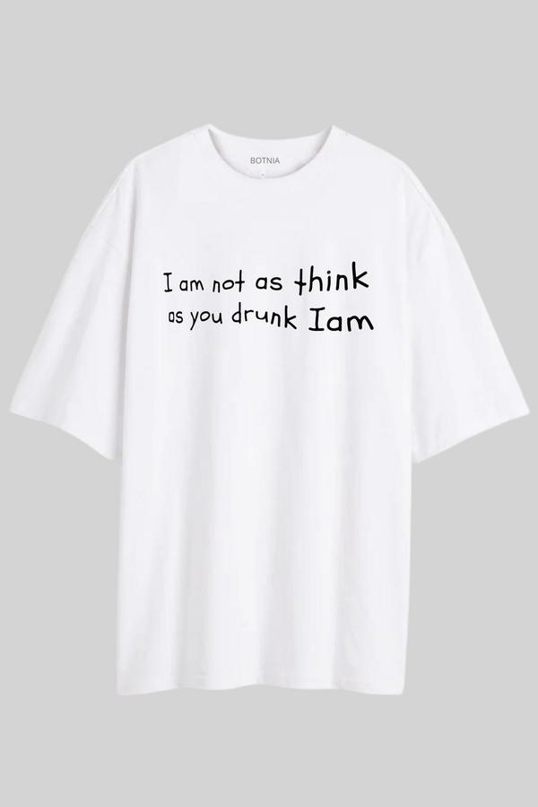 I am not as think, as you drunk I am- Oversized t-shirt